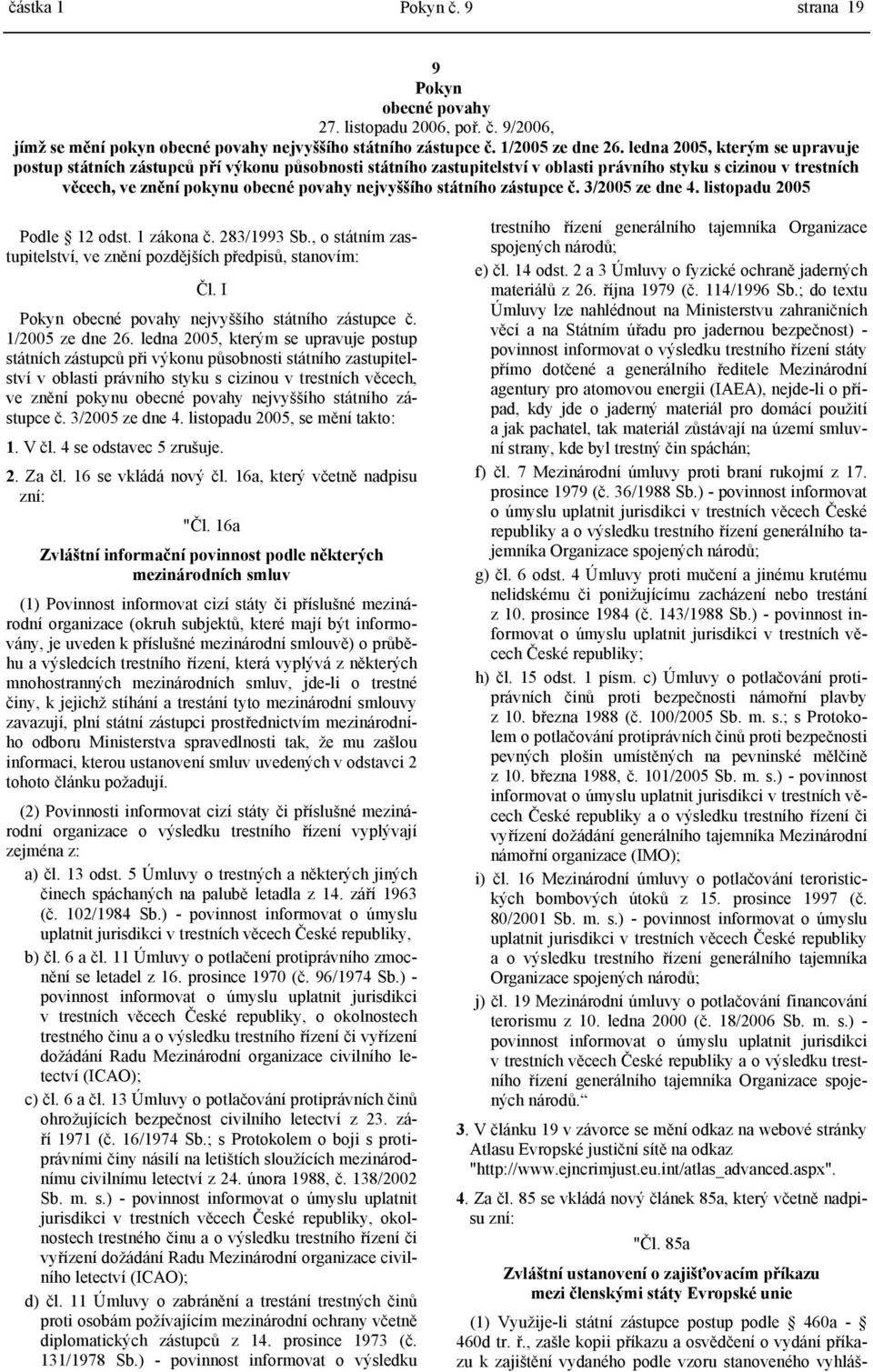 státního zástupce č. 3/2005 ze dne 4. listopadu 2005 Podle 12 odst. 1 zákona č. 283/1993 Sb., o státním zastupitelství, ve znění pozdějších předpisů, stanovím: Čl.