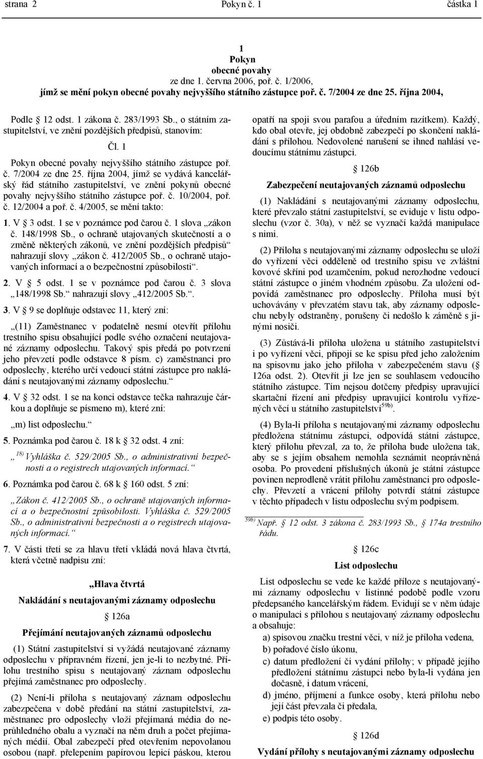 října 2004, jímž se vydává kancelářský řád státního zastupitelství, ve znění pokynů obecné povahy nejvyššího státního zástupce poř. č. 10/2004, poř. č. 12/2004 a poř. č. 4/2005, se mění takto: 1.