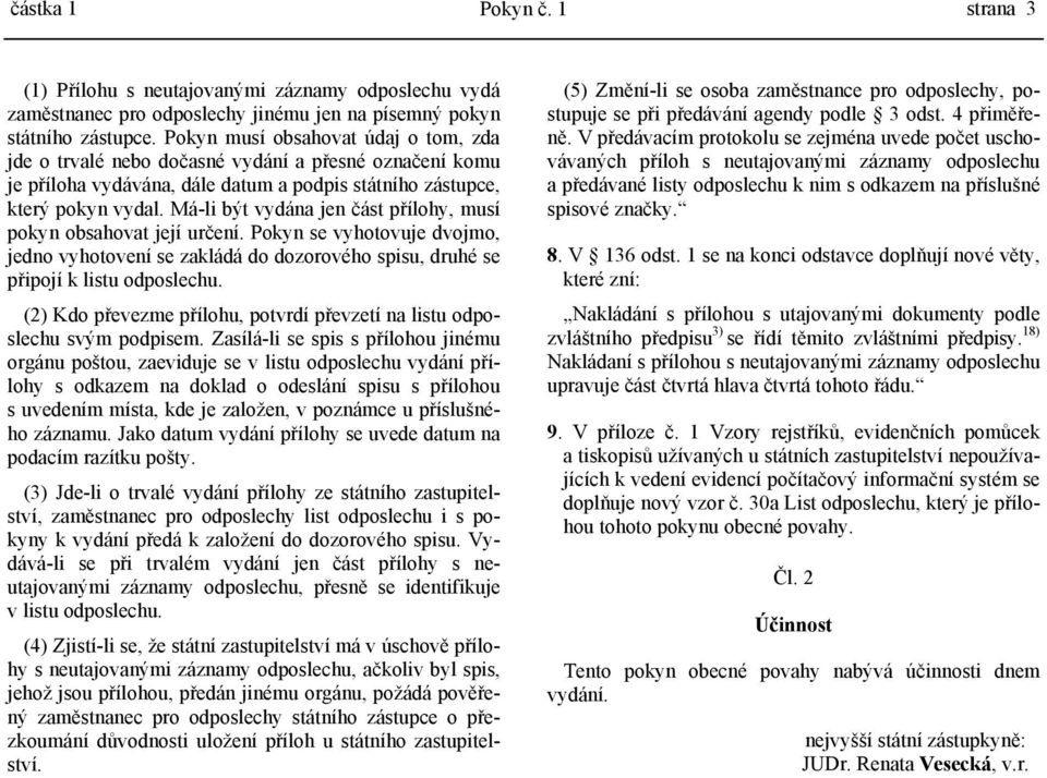 Má-li být vydána jen část přílohy, musí pokyn obsahovat její určení. Pokyn se vyhotovuje dvojmo, jedno vyhotovení se zakládá do dozorového spisu, druhé se připojí k listu odposlechu.