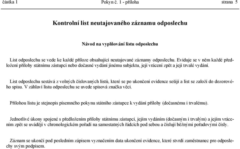 Eviduje se v něm každé předložení přílohy státnímu zástupci nebo dočasné vydání jinému subjektu, její vrácení zpět a její trvalé vydání.