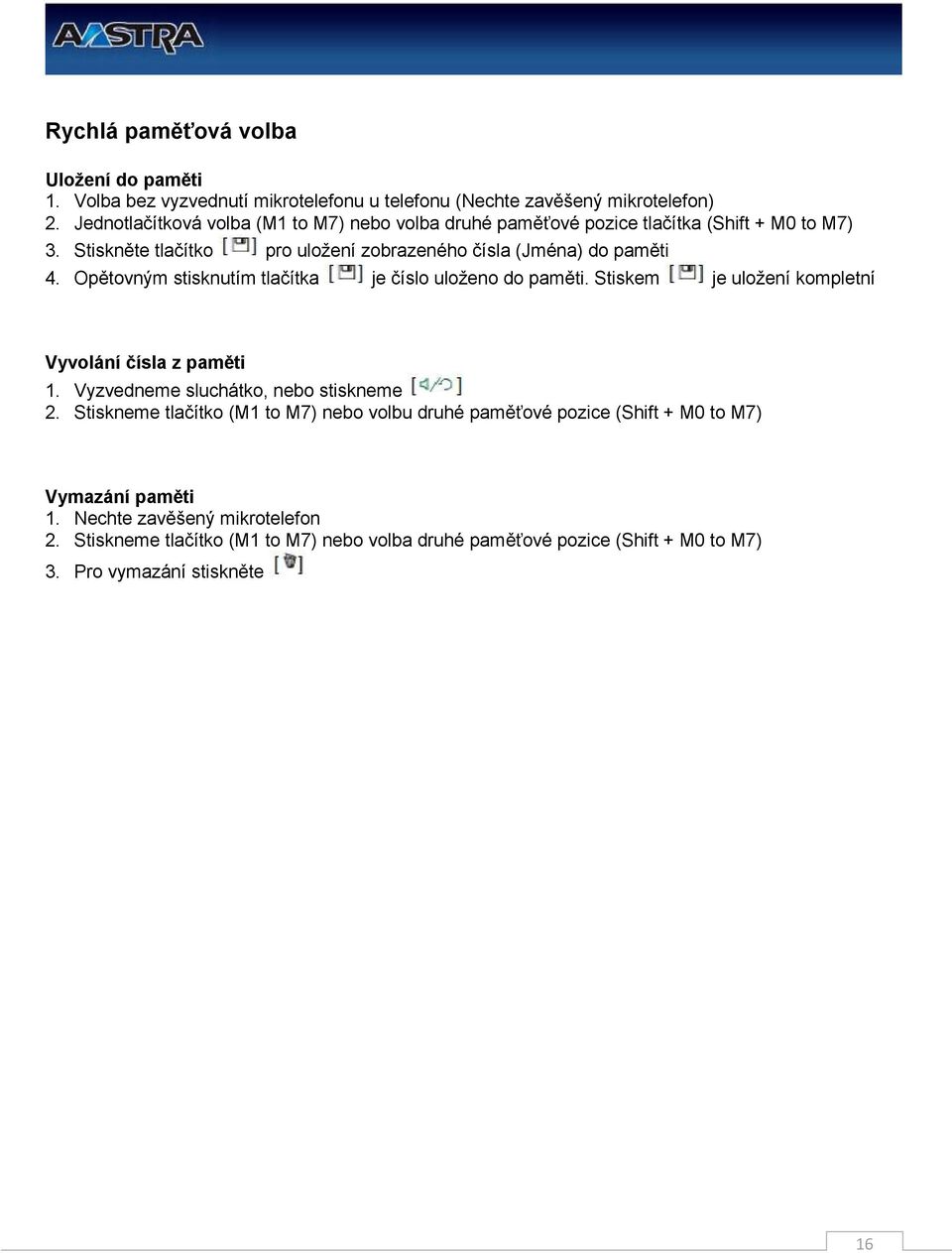 Opětovným stisknutím tlačítka je číslo uloženo do paměti. Stiskem je uložení kompletní Vyvolání čísla z paměti 1. Vyzvedneme sluchátko, nebo stiskneme 2.