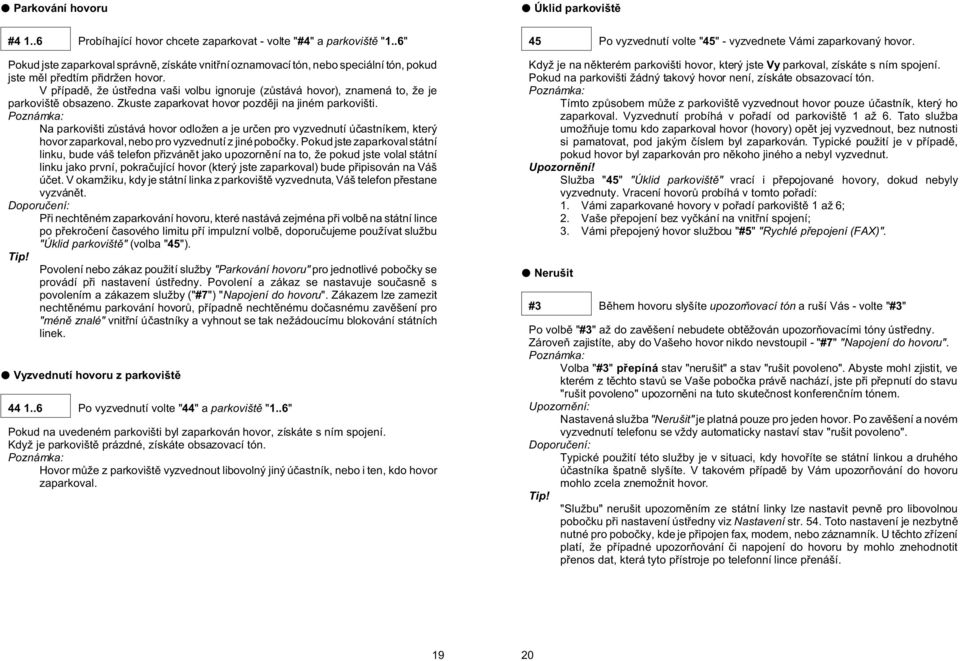 V pøípadì, že ústøedna vaši volbu ignoruje (zùstává hovor), znamená to, že je parkovištì obsazeno. Zkuste zaparkovat hovor pozdìji na jiném parkovišti.