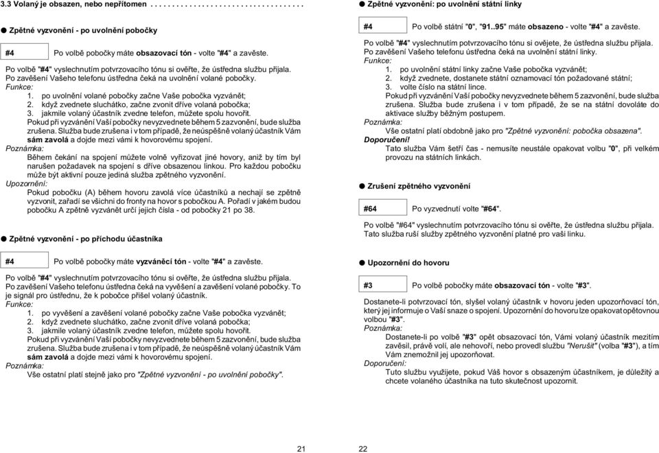 po uvolnìní volané poboèky zaène Vaše poboèka vyzvánìt; 2. když zvednete sluchátko, zaène zvonit døíve volaná poboèka; 3. jakmile volaný úèastník zvedne telefon, mùžete spolu hovoøit.