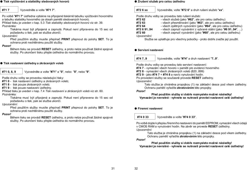 3 Tisk statistiky sledovaných hovorù viz str. 39. Tiskárna musí být pøipojená a zapnutá. Pokud není pøipravena do 15 sec od požadavku o tisk, pak se služba ukonèí.