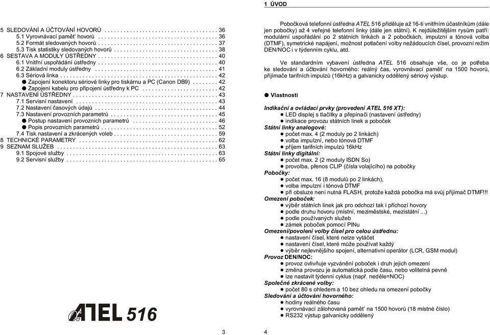 ..42 M Zapojení kabelu pro pøipojení ústøedny k PC...42 7 NASTAVENÍ ÚSTØEDNY...43 7.1 Servisní nastavení...43 7.2 Nastavení èasových údajù...44 7.3 Nastavení provozních parametrù.