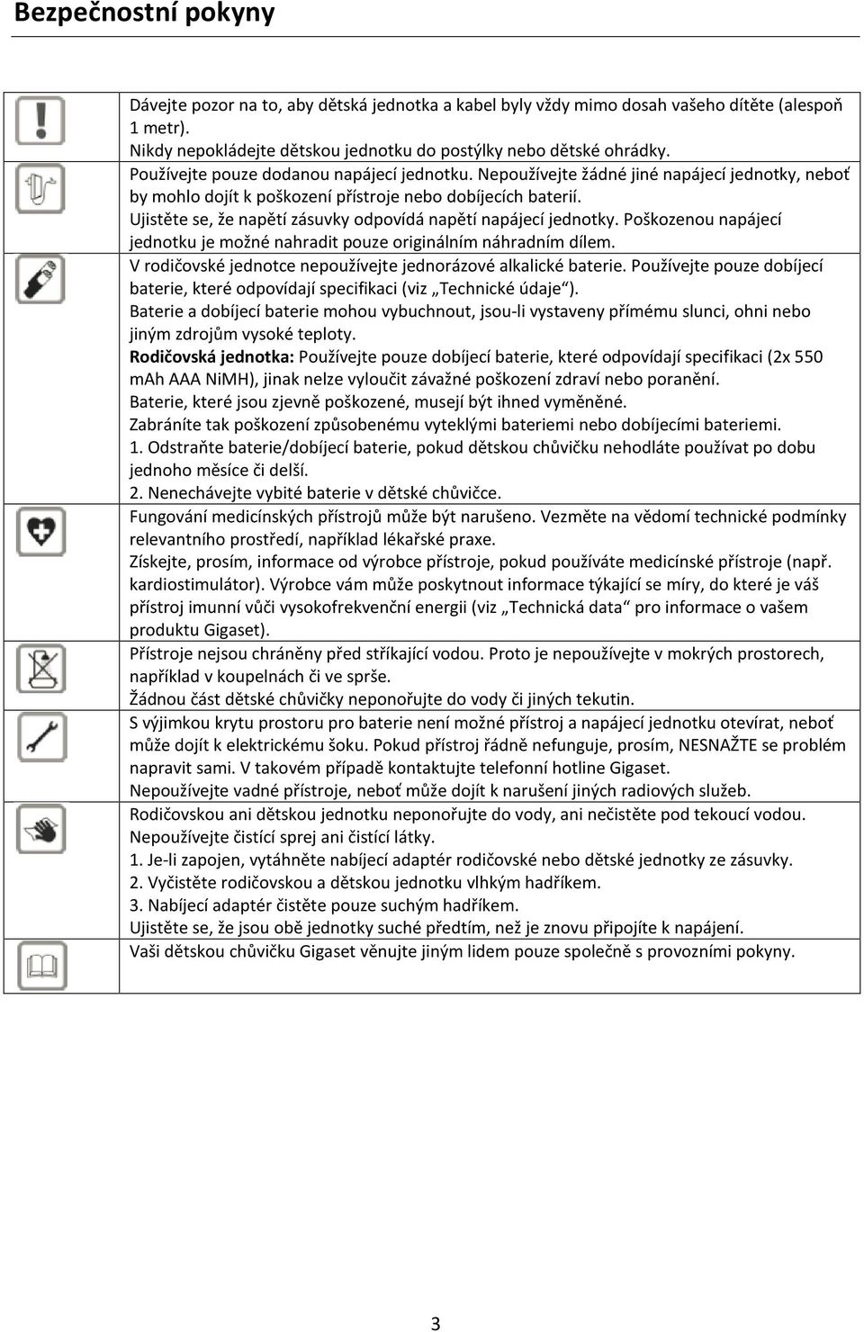 Ujistěte se, že napětí zásuvky odpovídá napětí napájecí jednotky. Poškozenou napájecí jednotku je možné nahradit pouze originálním náhradním dílem.