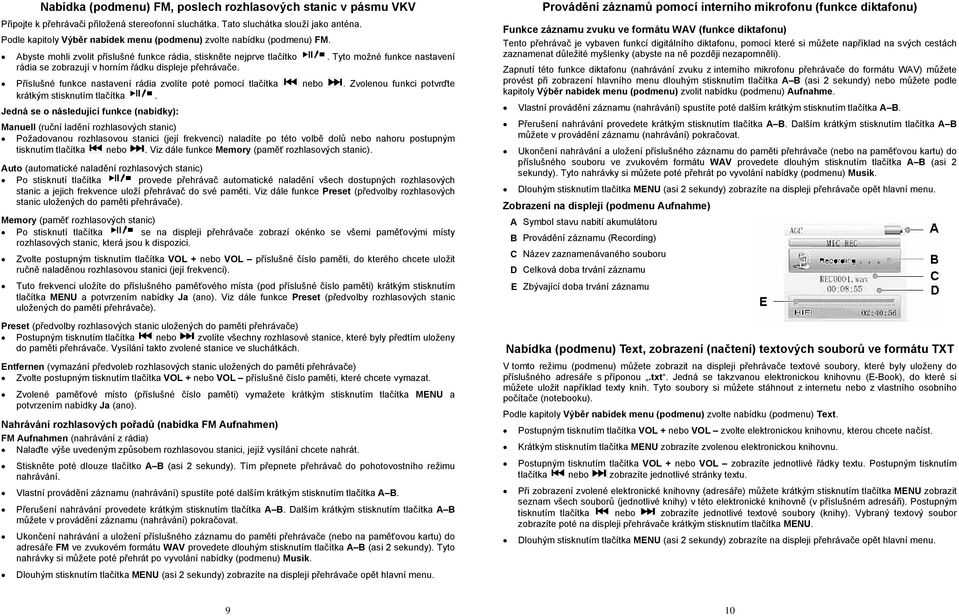 Tyto možné funkce nastavení rádia se zobrazují v horním řádku displeje přehrávače. Příslušné funkce nastavení rádia zvolíte poté pomocí tlačítka nebo.