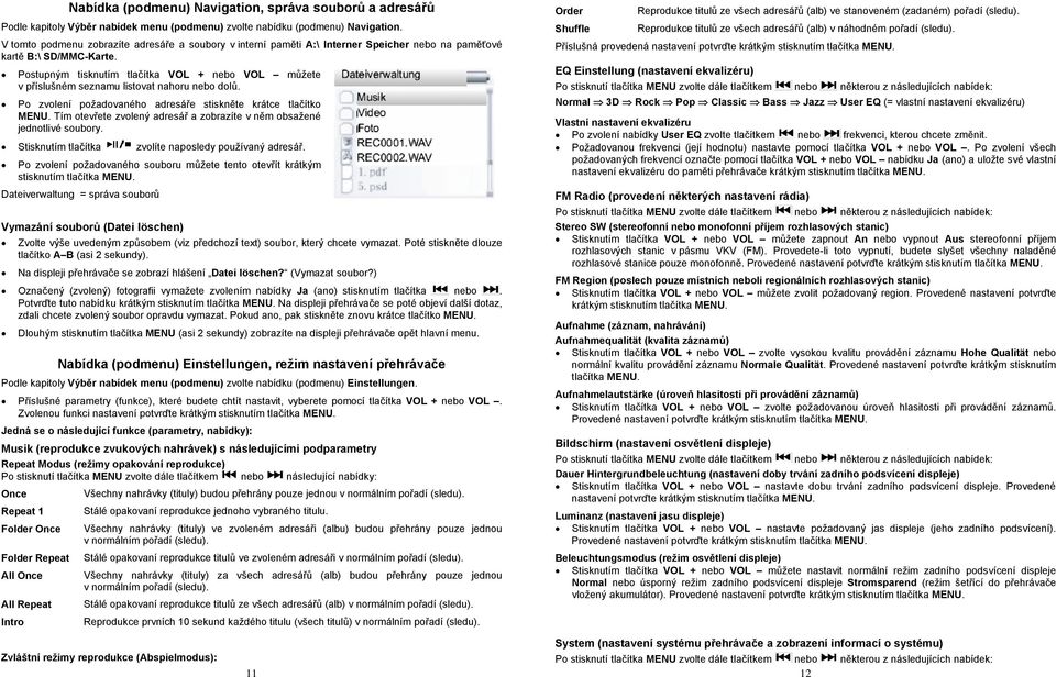 Postupným tisknutím tlačítka VOL + nebo VOL můžete v příslušném seznamu listovat nahoru nebo dolů. Po zvolení požadovaného adresáře stiskněte krátce tlačítko MENU.