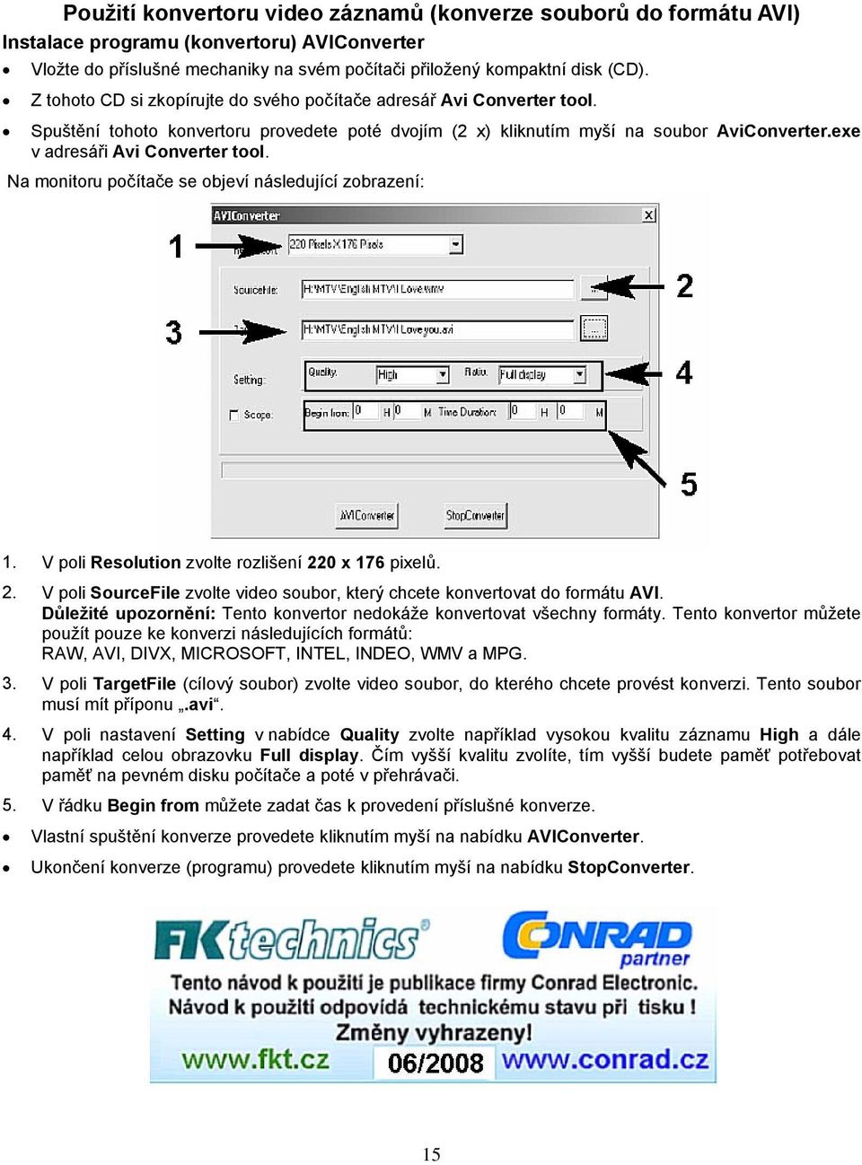 Na monitoru počítače se objeví následující zobrazení: 1. V poli Resolution zvolte rozlišení 220 x 176 pixelů. 2. V poli SourceFile zvolte video soubor, který chcete konvertovat do formátu AVI.