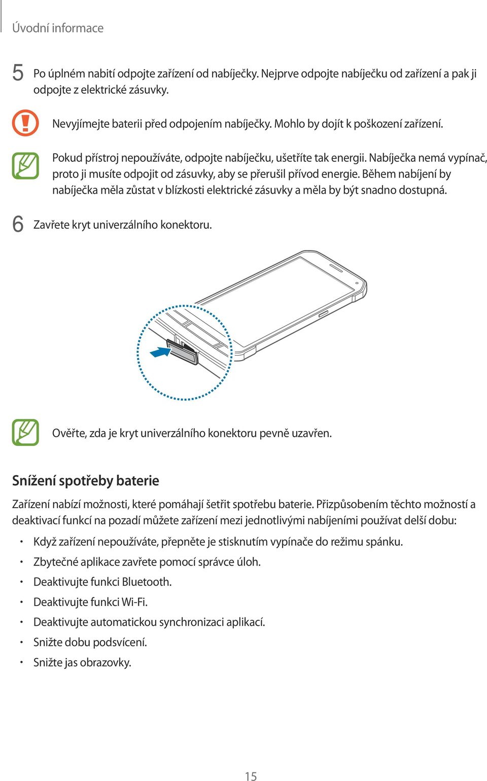 Během nabíjení by nabíječka měla zůstat v blízkosti elektrické zásuvky a měla by být snadno dostupná. 6 Zavřete kryt univerzálního konektoru. Ověřte, zda je kryt univerzálního konektoru pevně uzavřen.