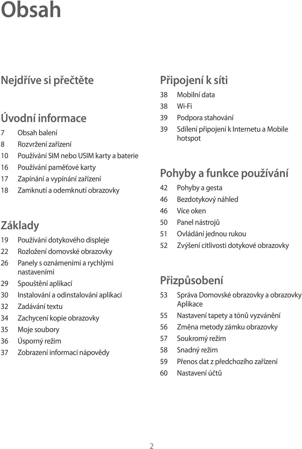 aplikací 32 Zadávání textu 34 Zachycení kopie obrazovky 35 Moje soubory 36 Úsporný režim 37 Zobrazení informací nápovědy Připojení k síti 38 Mobilní data 38 Wi-Fi 39 Podpora stahování 39 Sdílení