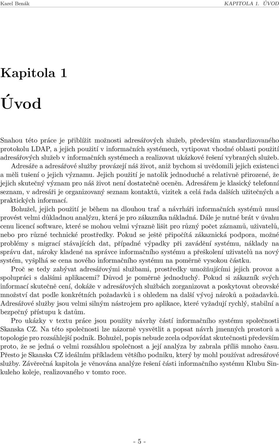 použití adresářových služeb v informačních systémech a realizovat ukázkové řešení vybraných služeb.