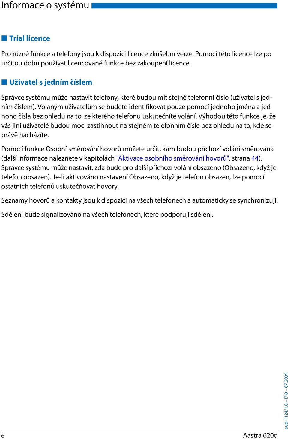 Uživatel s jedním číslem Správce systému může nastavit telefony, které budou mít stejné telefonní číslo (uživatel s jedním číslem).