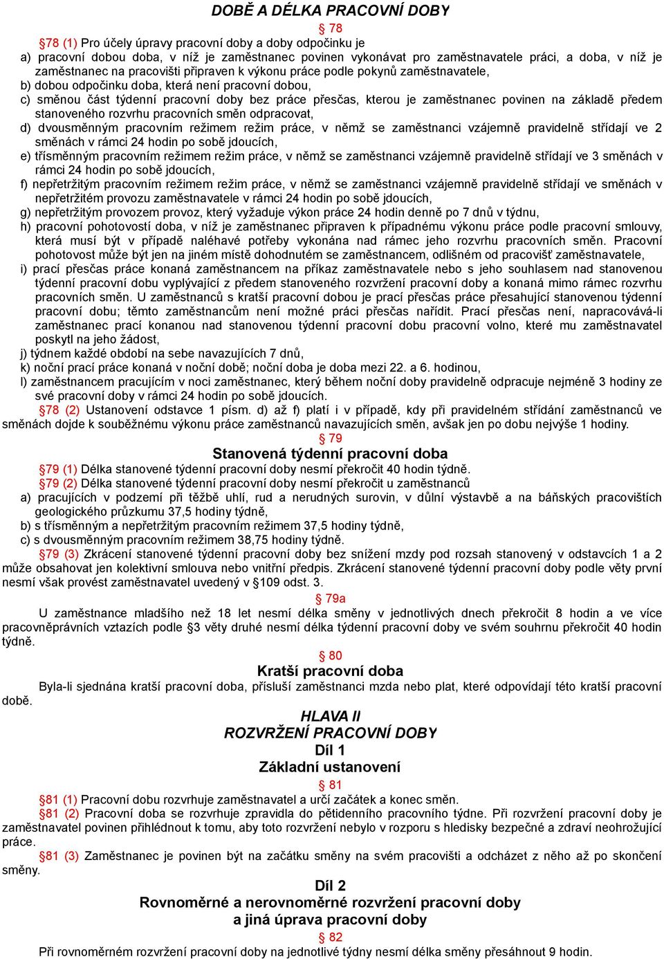 zaměstnanec povinen na základě předem stanoveného rozvrhu pracovních směn odpracovat, d) dvousměnným pracovním režimem režim práce, v němž se zaměstnanci vzájemně pravidelně střídají ve 2 směnách v