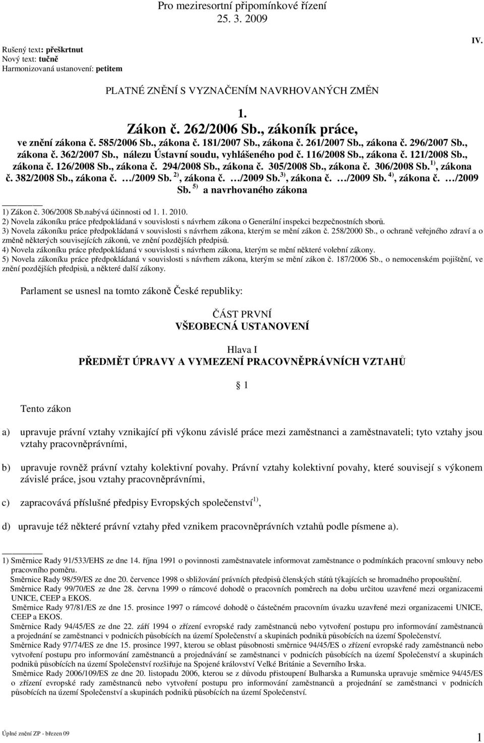 , zákona č. 294/2008 Sb., zákona č. 305/2008 Sb., zákona č. 306/2008 Sb. 1), zákona č. 382/2008 Sb., zákona č. /2009 Sb. 2), zákona č. /2009 Sb. 3), zákona č. /2009 Sb. 4), zákona č. /2009 Sb. 5) a navrhovaného zákona 1) Zákon č.