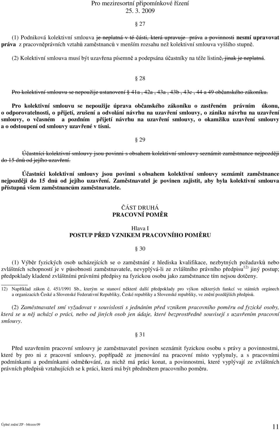 28 Pro kolektivní smlouvu se nepoužije ustanovení 41a, 42a, 43a, 43b, 43c, 44 a 49 občanského zákoníku.