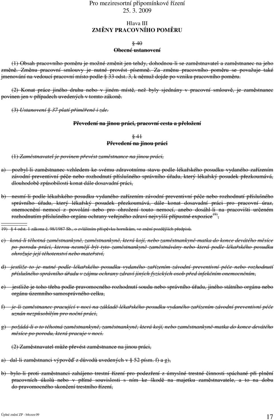 (2) Konat práce jiného druhu nebo v jiném místě, než byly sjednány v pracovní smlouvě, je zaměstnanec povinen jen v případech uvedených v tomto zákoně. (3) Ustanovení 37 platí přiměřeně i zde.