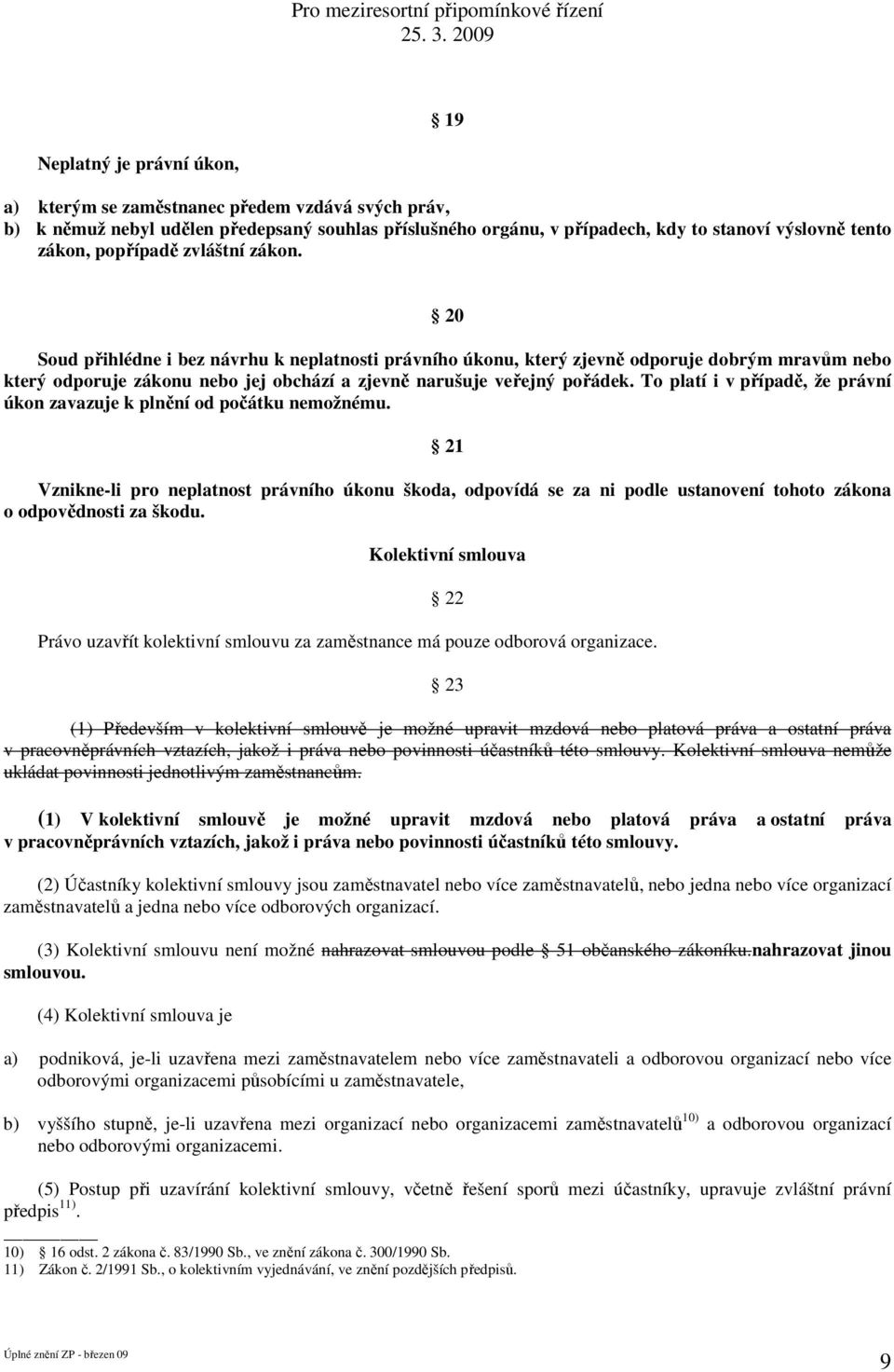 20 Soud přihlédne i bez návrhu k neplatnosti právního úkonu, který zjevně odporuje dobrým mravům nebo který odporuje zákonu nebo jej obchází a zjevně narušuje veřejný pořádek.