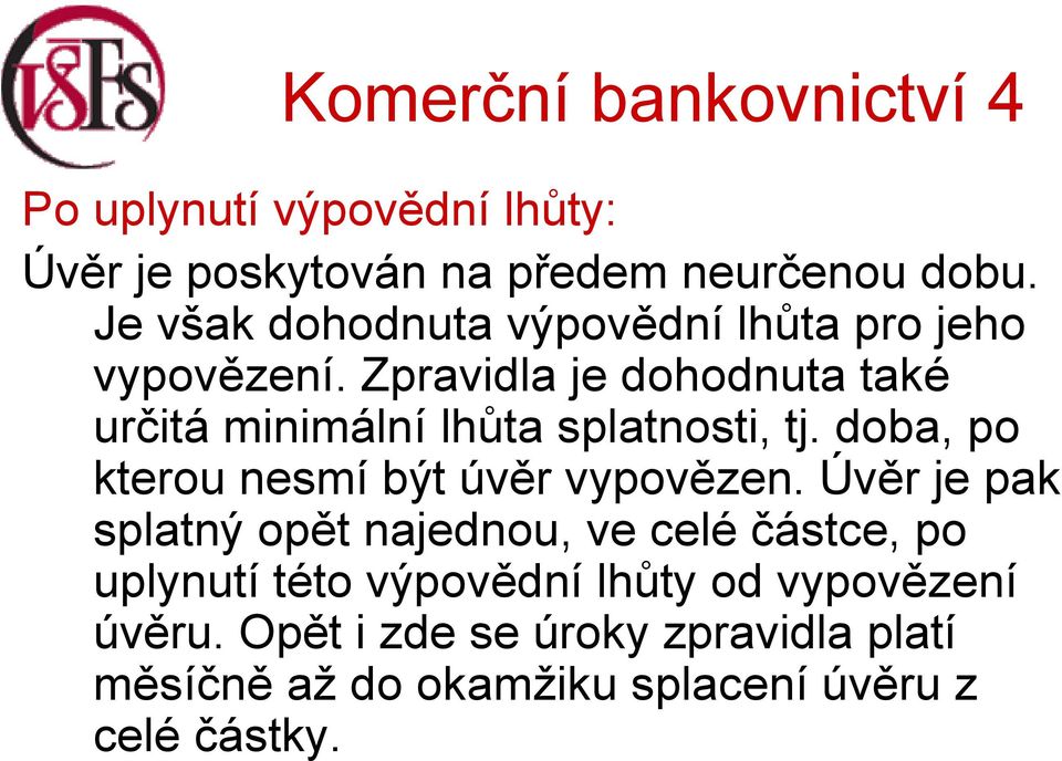 Zpravidla je dohodnuta také určitá minimální lhůta splatnosti, tj. doba, po kterou nesmí být úvěr vypovězen.