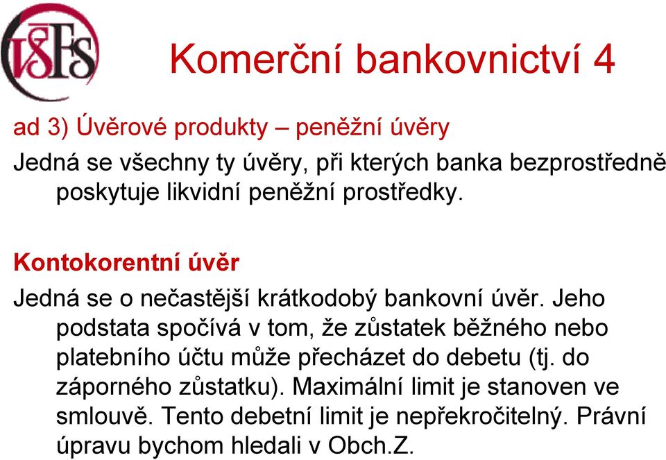 Jeho podstata spočívá v tom, že zůstatek běžného nebo platebního účtu může přecházet do debetu (tj.