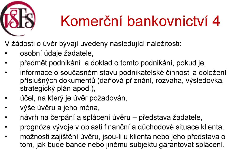 ), účel, na který je úvěr požadován, výše úvěru a jeho měna, návrh na čerpání a splácení úvěru představa žadatele, prognóza vývoje v oblasti