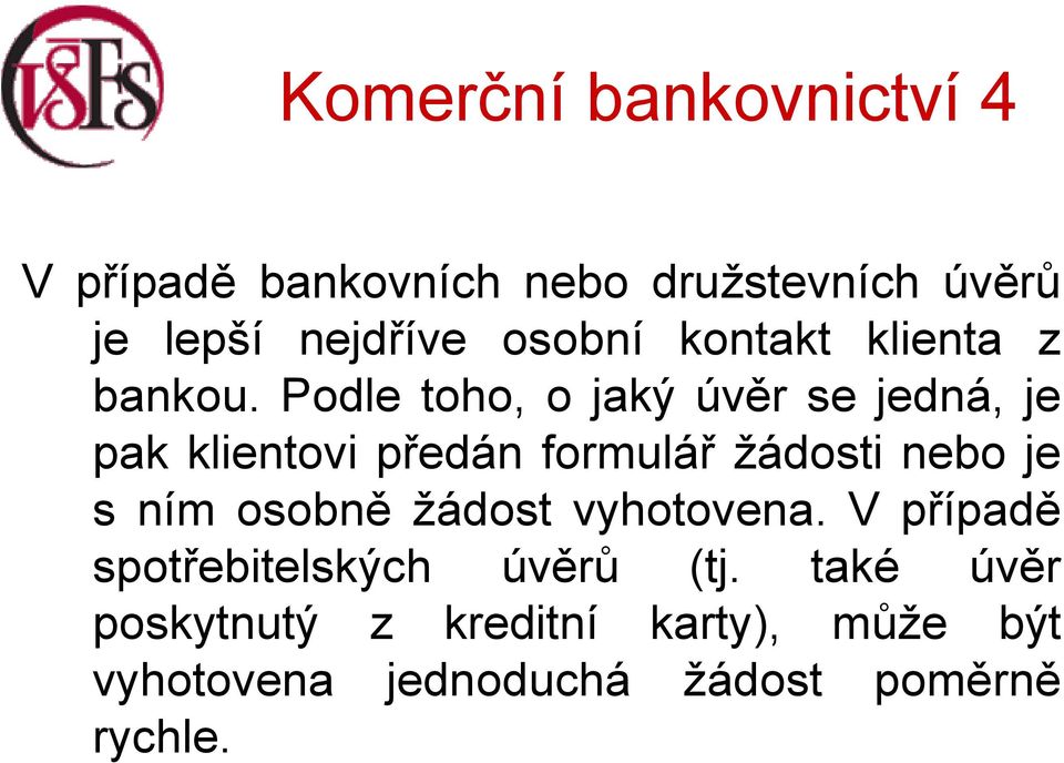 Podle toho, o jaký úvěr se jedná, je pak klientovi předán formulář žádosti nebo je s