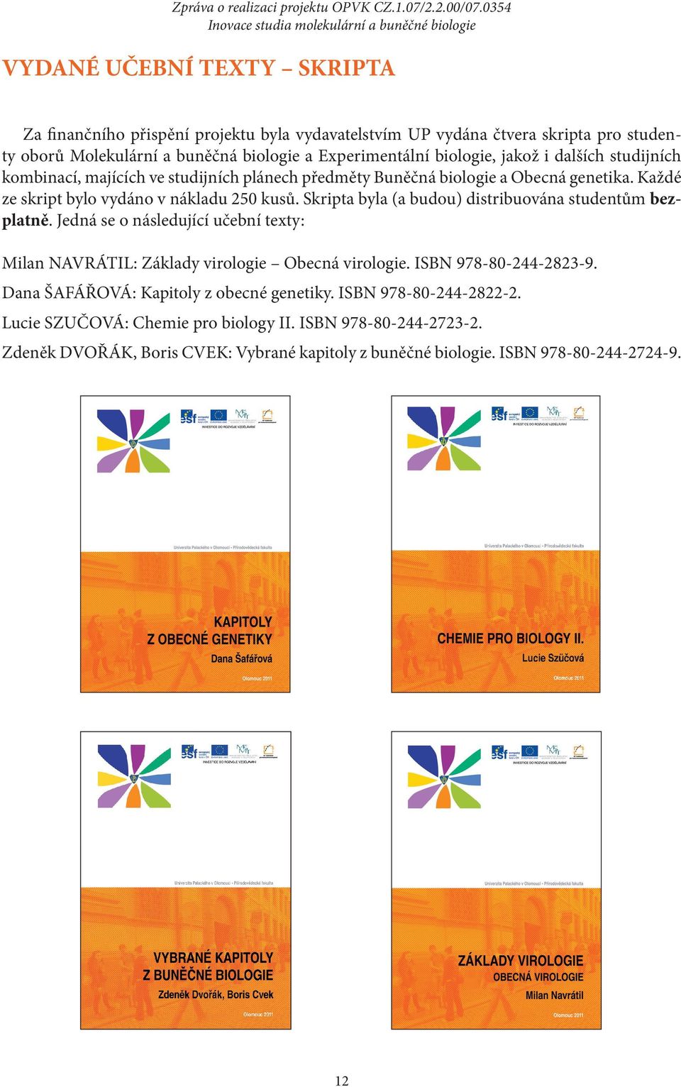 dalších studijních kombinací, majících ve studijních plánech předměty Buněčná biologie a Obecná genetika. Každé ze skript bylo vydáno v nákladu 250 kusů.
