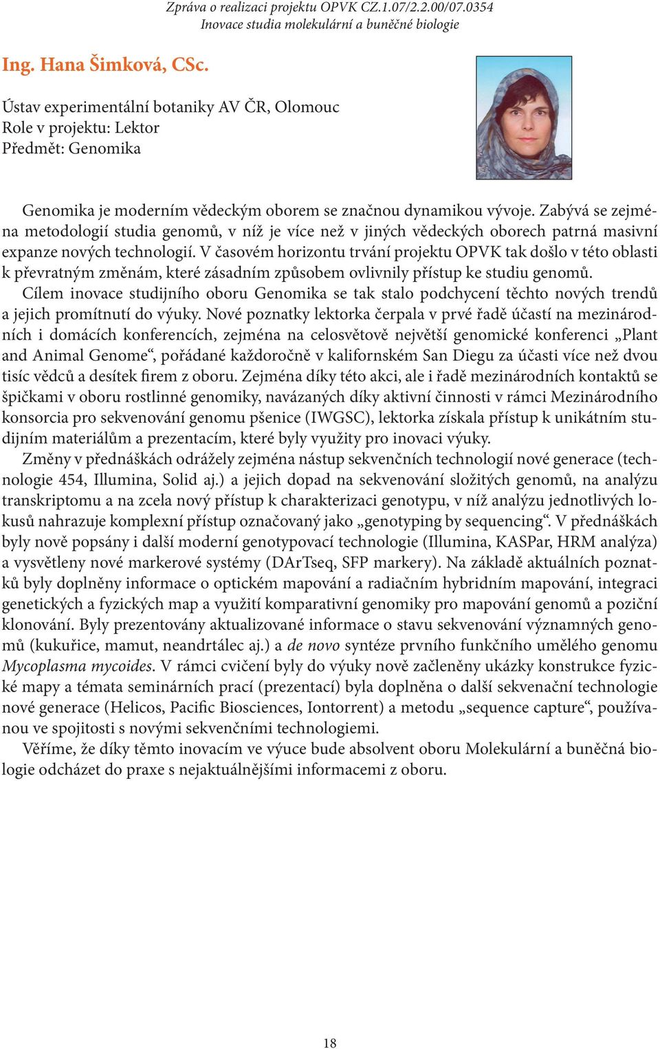 Zabývá se zejména metodologií studia genomů, v níž je více než v jiných vědeckých oborech patrná masivní expanze nových technologií.