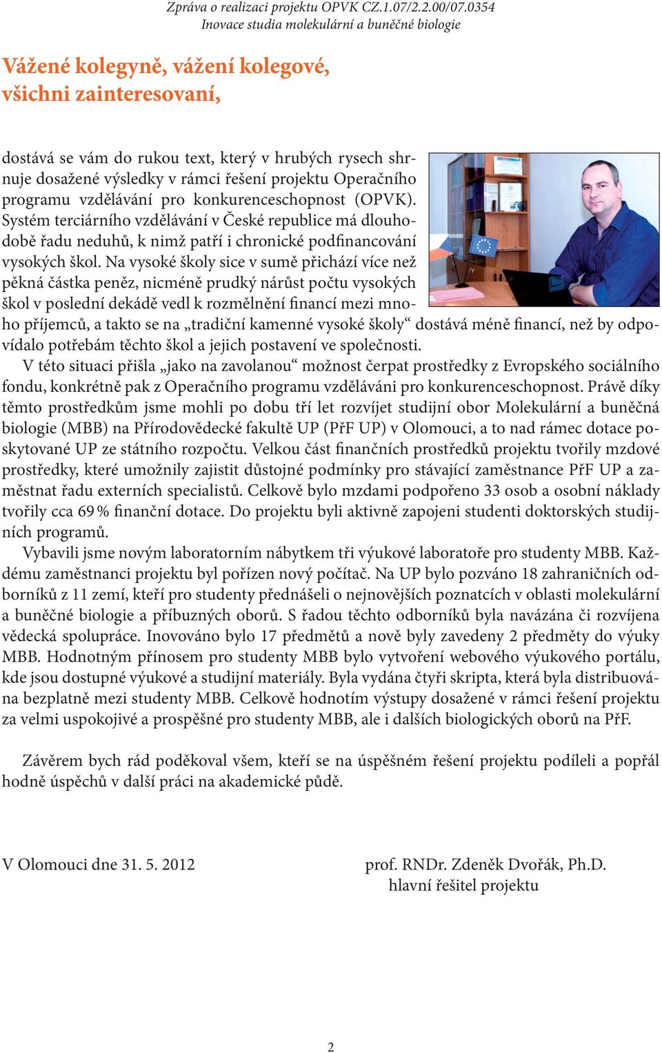 pro konkurenceschopnost (OPVK). Systém terciárního vzdělávání v České republice má dlouhodobě řadu neduhů, k nimž patří i chronické podfinancování vysokých škol.
