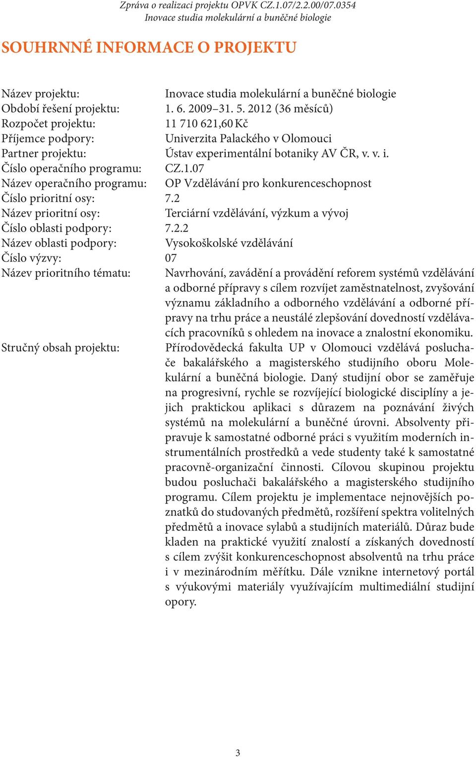 2 Název prioritní osy: Terciární vzdělávání, výzkum a vývoj Číslo oblasti podpory: 7.2.2 Název oblasti podpory: Vysokoškolské vzdělávání Číslo výzvy: 07 Název prioritního tématu: Navrhování, zavádění