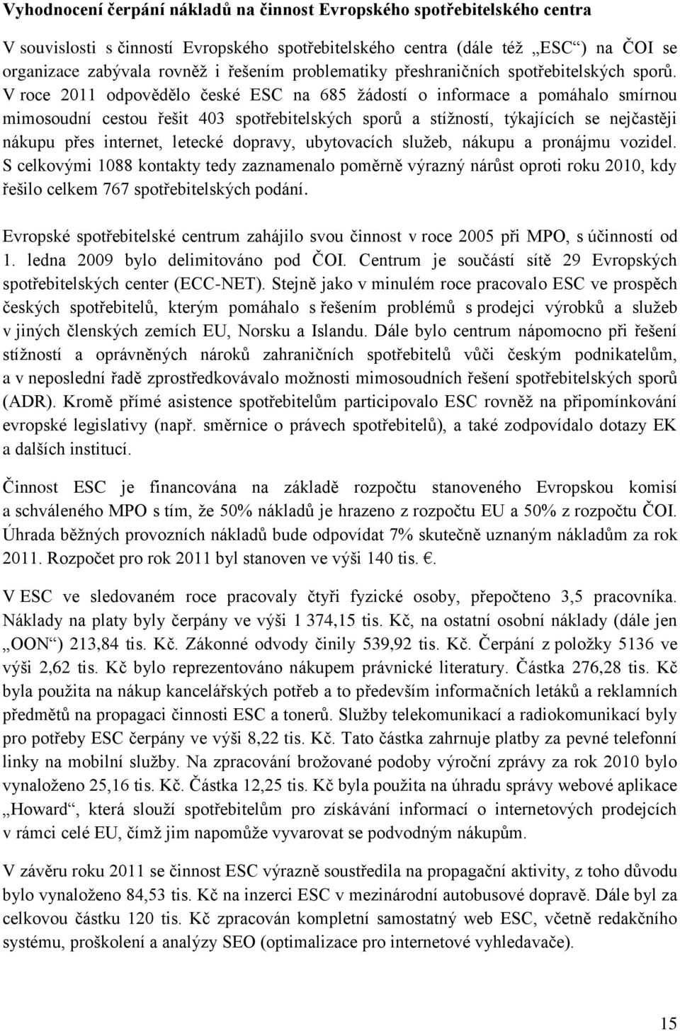 V roce 2011 odpovědělo české ESC na 685 žádostí o informace a pomáhalo smírnou mimosoudní cestou řešit 403 spotřebitelských sporů a stížností, týkajících se nejčastěji nákupu přes internet, letecké