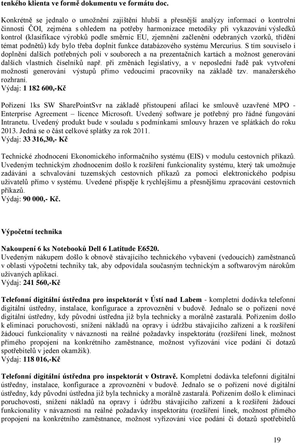 výrobků podle směrnic EU, zjemnění začlenění odebraných vzorků, třídění témat podnětů) kdy bylo třeba doplnit funkce databázového systému Mercurius.