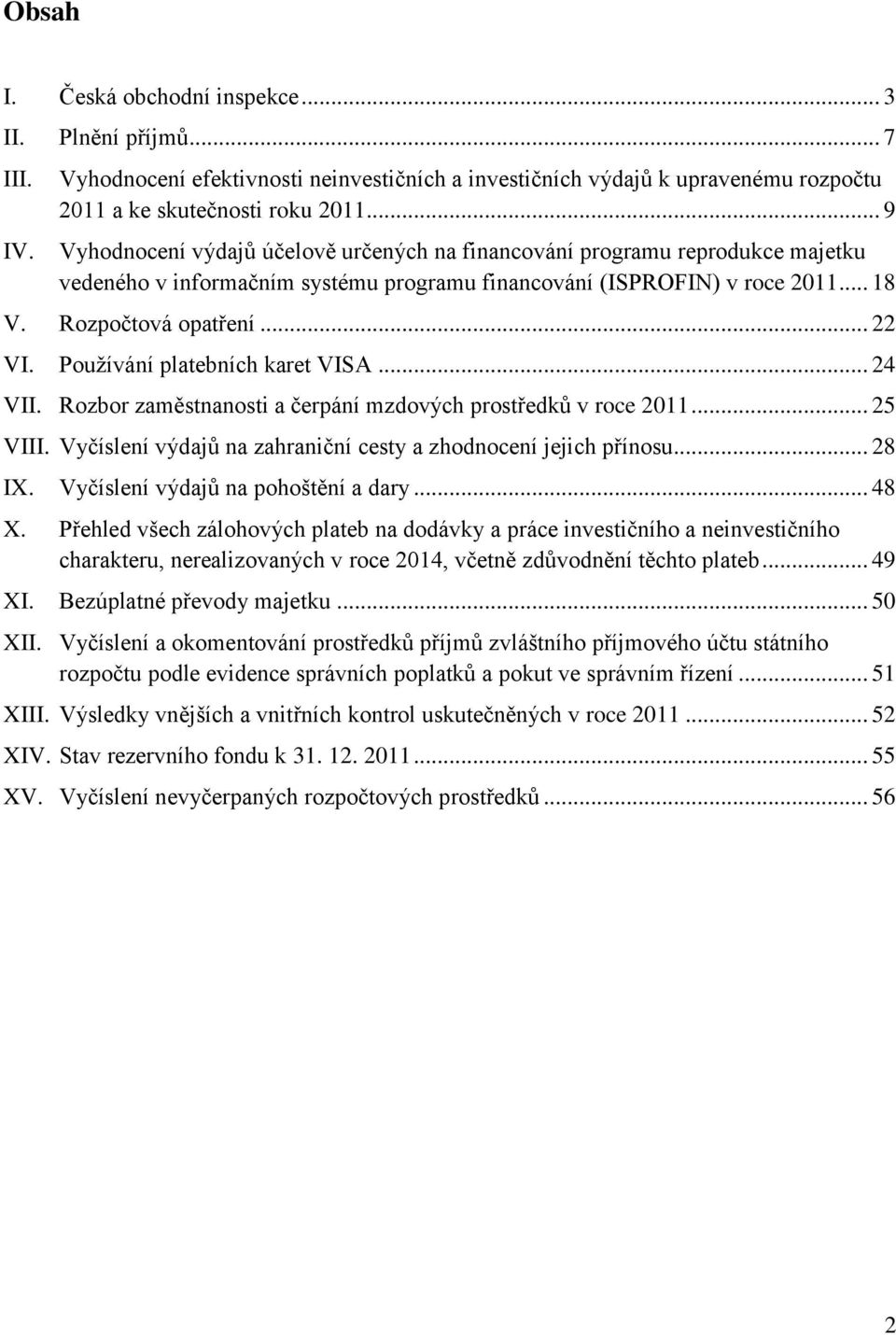 Používání platebních karet VISA... 24 VII. Rozbor zaměstnanosti a čerpání mzdových prostředků v roce 2011... 25 VIII. Vyčíslení výdajů na zahraniční cesty a zhodnocení jejich přínosu... 28 IX.