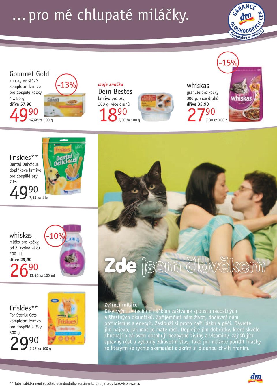 dříve 32,90 15% 18 90 27 90 6,30 za 100 g 9,30 za 100 g Friskies** Dental Delicious doplňkové krmivo pro dospělé psy 7 ks 49 90 7,13 za 1 ks whiskas mléko pro kočky od 6.