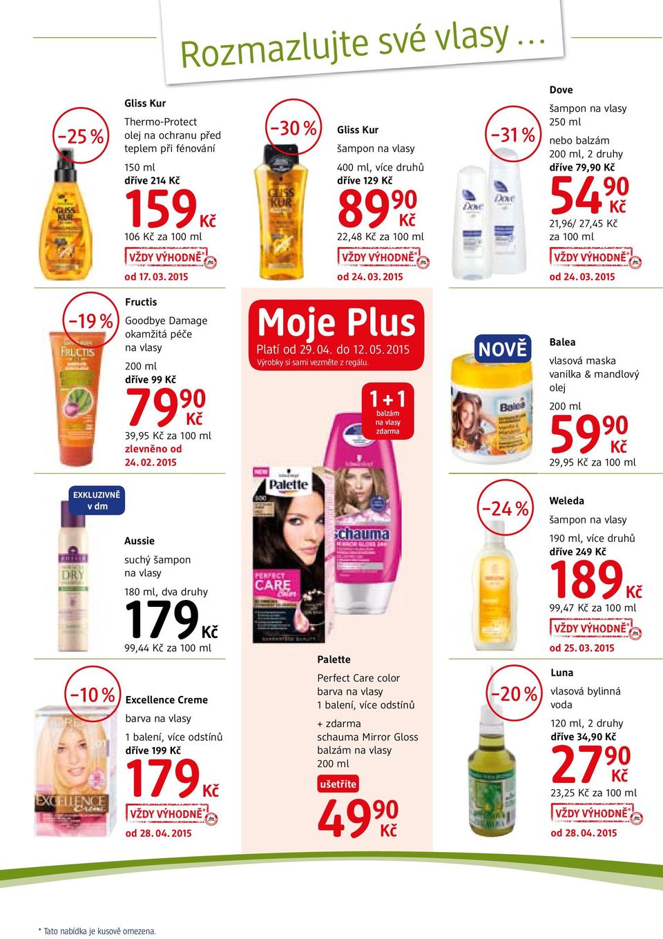 2015 od 24. 03. 2015 od 24. 03. 2015 19 % Fructis Goodbye Damage okamžitá péče na vlasy dříve 99 79 90 39,95 za 100 ml zlevněno od 24. 02. 2015 Moje Plus Platí od 29. 04. do 12. 05.