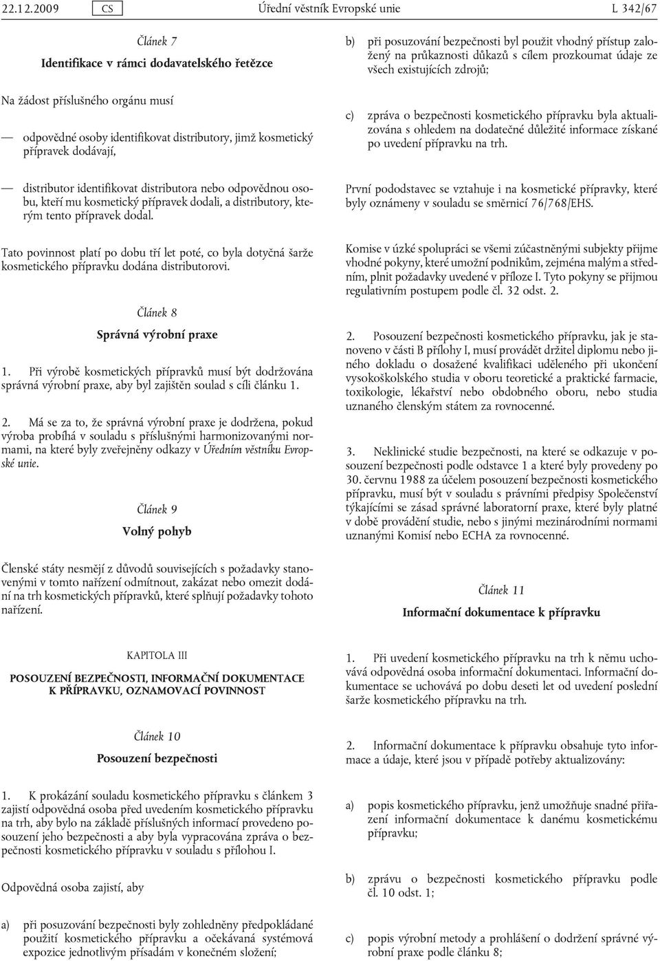 posuzování ezpečnosti yl použit vhoný přístup zložený n průkznosti ůkzů s ílem prozkoumt úje ze všeh existujííh zrojů; ) zpráv o ezpečnosti kosmetikého příprvku yl ktulizován s ohleem n otečné