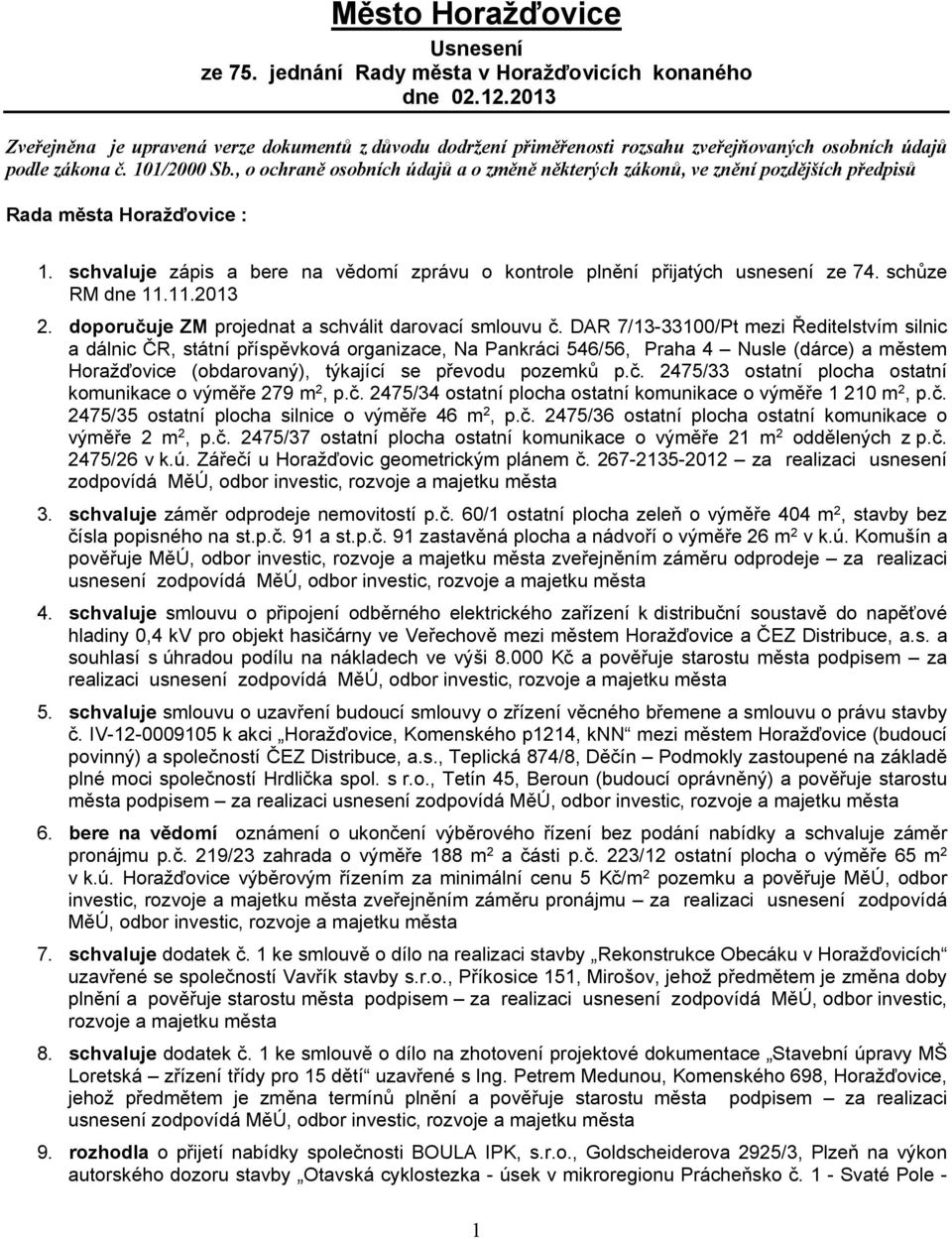 , o ochraně osobních údajů a o změně některých zákonů, ve znění pozdějších předpisů Rada města Horažďovice : 1. schvaluje zápis a bere na vědomí zprávu o kontrole plnění přijatých usnesení ze 74.