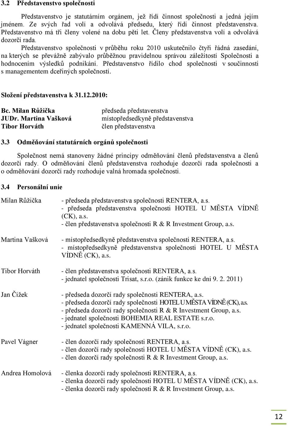 Představenstvo společnosti v průběhu roku 2010 uskutečnilo čtyři řádná zasedání, na kterých se převáţně zabývalo průběţnou pravidelnou správou záleţitostí Společnosti a hodnocením výsledků podnikání.