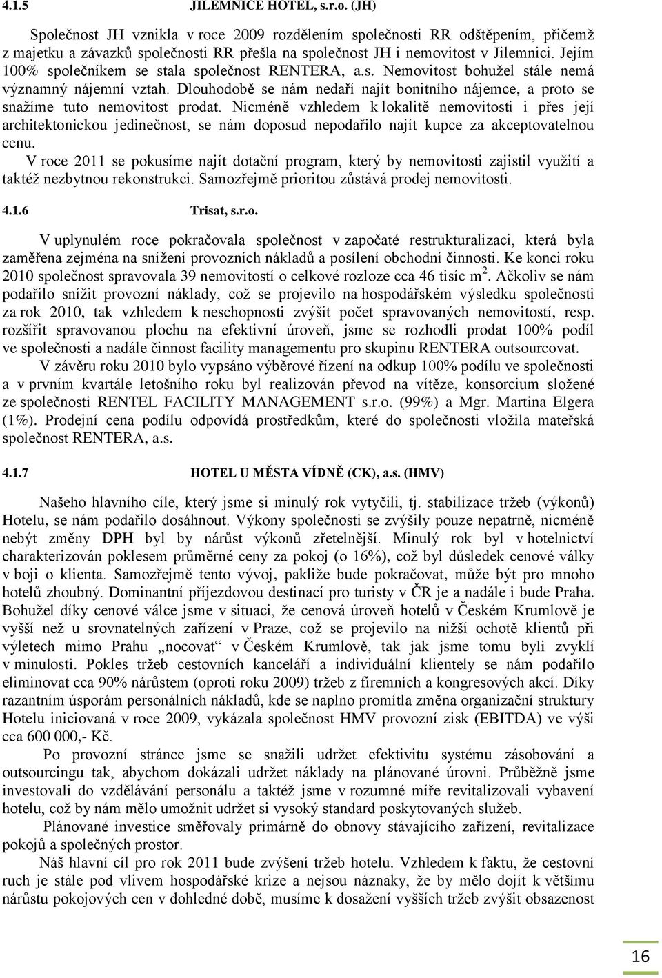 Dlouhodobě se nám nedaří najít bonitního nájemce, a proto se snaţíme tuto nemovitost prodat.