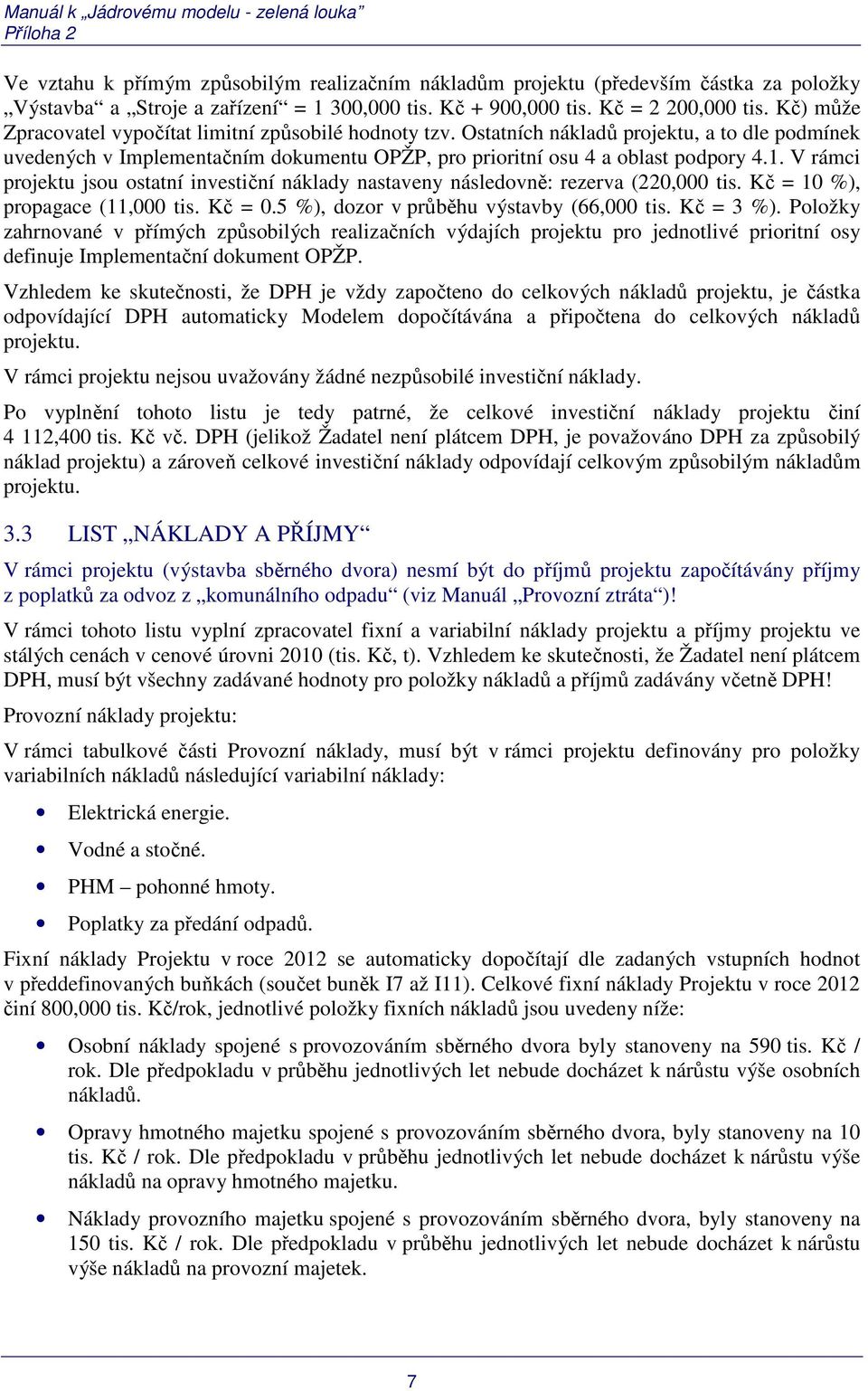 V rámci projektu jsou ostatní investiční náklady nastaveny následovně: rezerva (220,000 tis. Kč = 10 %), propagace (11,000 tis. Kč = 0.5 %), dozor v průběhu výstavby (66,000 tis. Kč = 3 %).