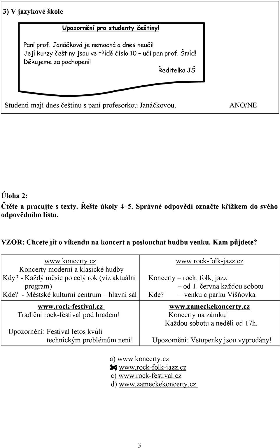 VZOR: Chcete jít o víkendu na koncert a poslouchat hudbu venku. Kam půjdete? www.koncerty.cz Koncerty moderní a klasické hudby Kdy? - Každý měsíc po celý rok (viz aktuální program) Kde?