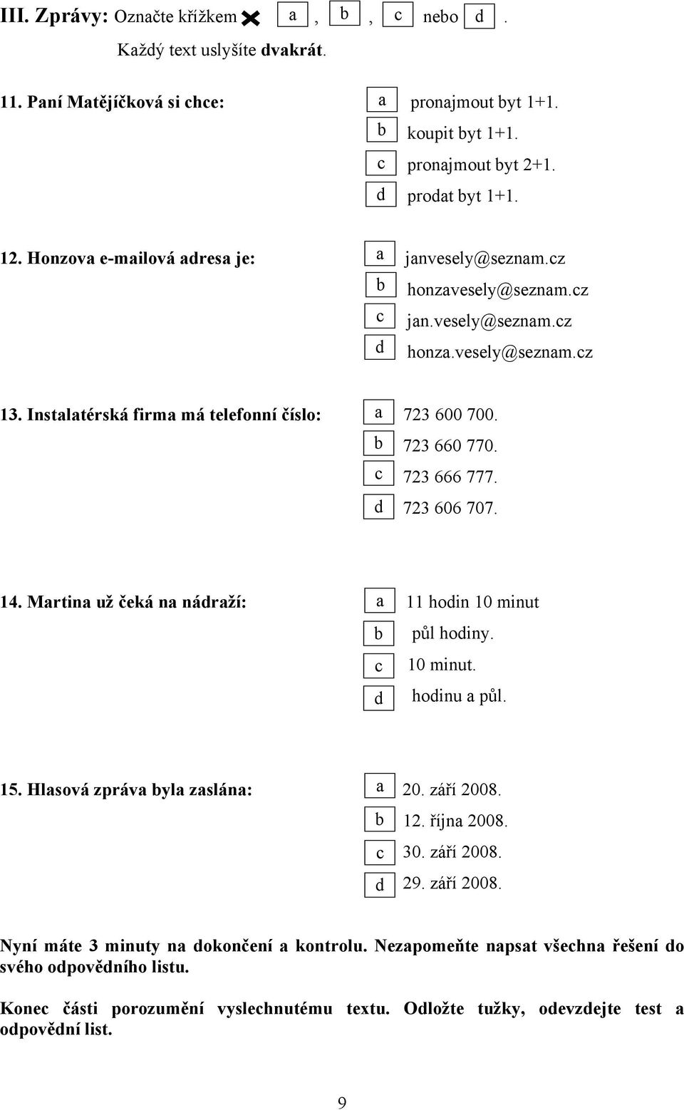 c 723 666 777. d 723 606 707. 14. Martina už čeká na nádraží: a 11 hodin 10 minut b c d půl hodiny. 10 minut. hodinu a půl. 15. Hlasová zpráva byla zaslána: a 20. září 2008. b c d 12. října 2008. 30.