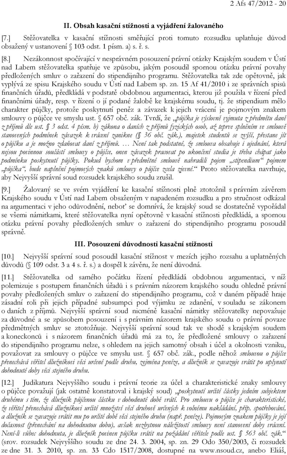 ] Nezákonnost spočívající v nesprávném posouzení právní otázky Krajským soudem v Ústí nad Labem stěžovatelka spatřuje ve způsobu, jakým posoudil spornou otázku právní povahy předložených smluv o