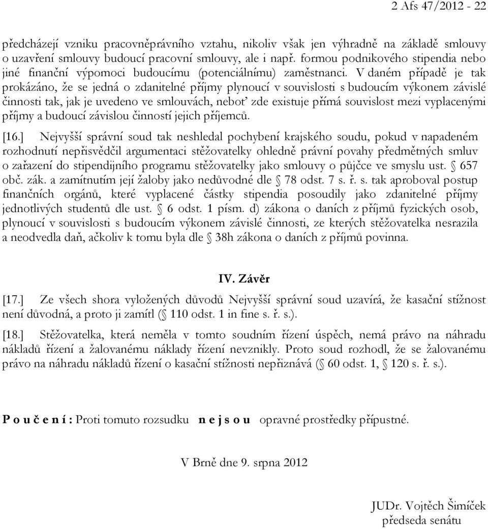 V daném případě je tak prokázáno, že se jedná o zdanitelné příjmy plynoucí v souvislosti s budoucím výkonem závislé činnosti tak, jak je uvedeno ve smlouvách, neboť zde existuje přímá souvislost mezi