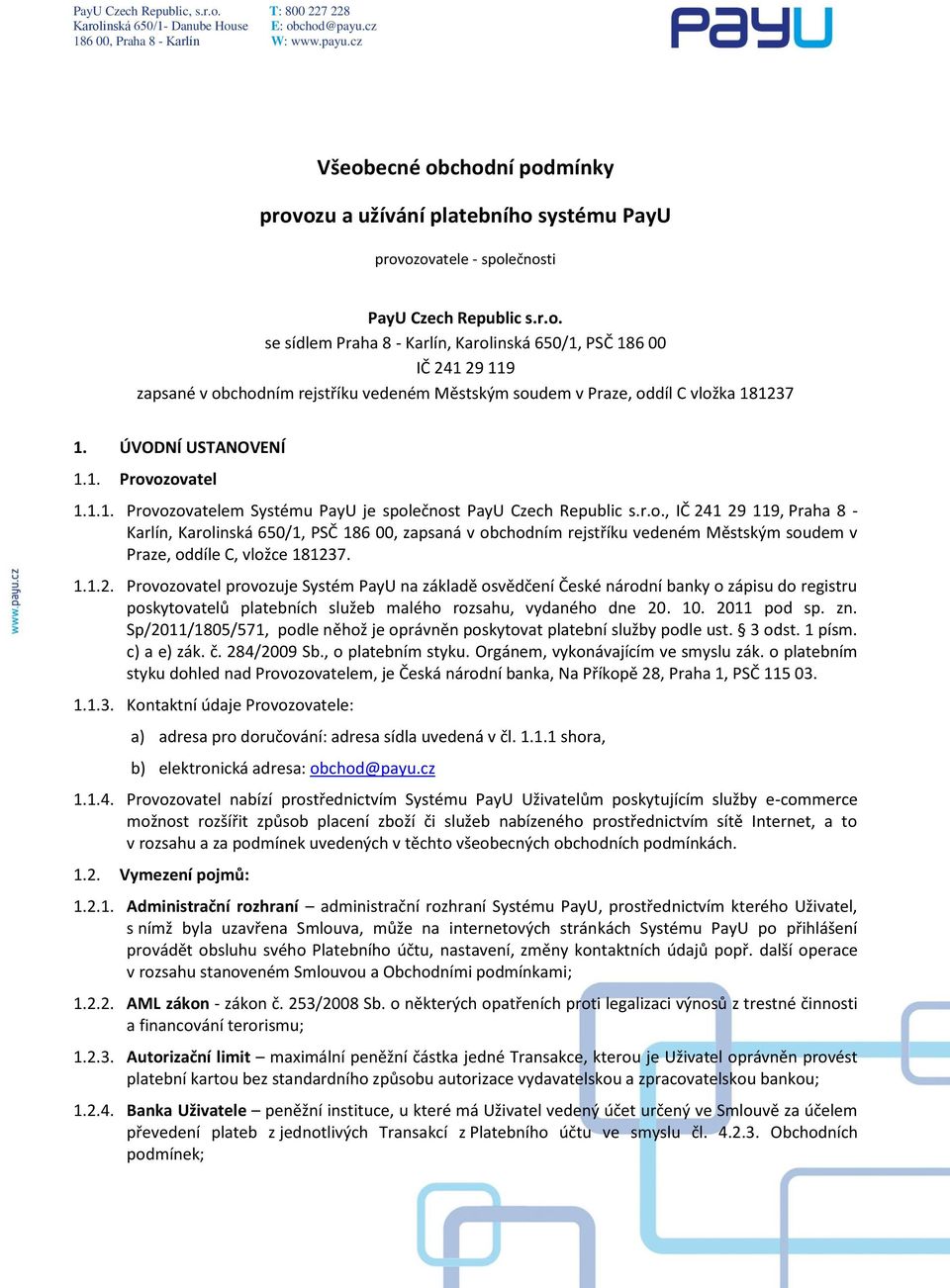 1.1.2. Provozovatel provozuje Systém PayU na základě osvědčení České národní banky o zápisu do registru poskytovatelů platebních služeb malého rozsahu, vydaného dne 20. 10. 2011 pod sp. zn.