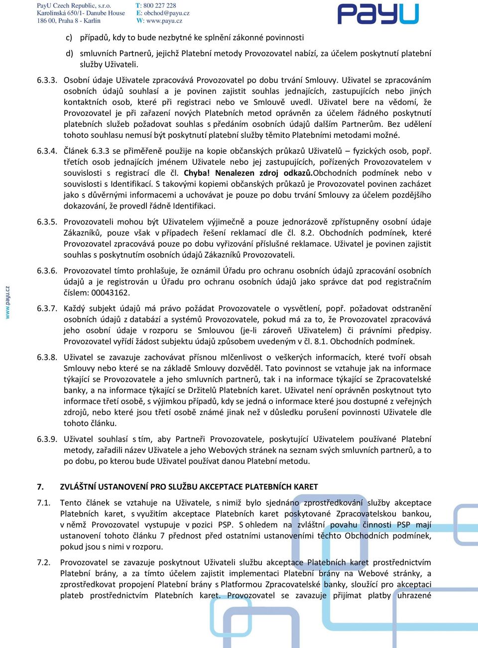 Uživatel se zpracováním osobních údajů souhlasí a je povinen zajistit souhlas jednajících, zastupujících nebo jiných kontaktních osob, které při registraci nebo ve Smlouvě uvedl.