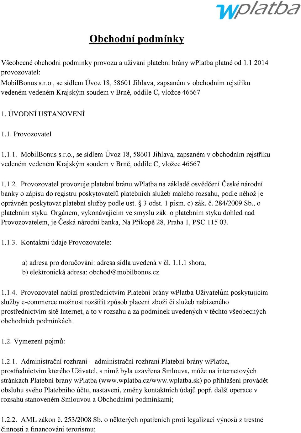 Provozovatel provozuje platební bránu wplatba na základě osvědčení České národní banky o zápisu do registru poskytovatelů platebních sluţeb malého rozsahu, podle něhoţ je oprávněn poskytovat platební