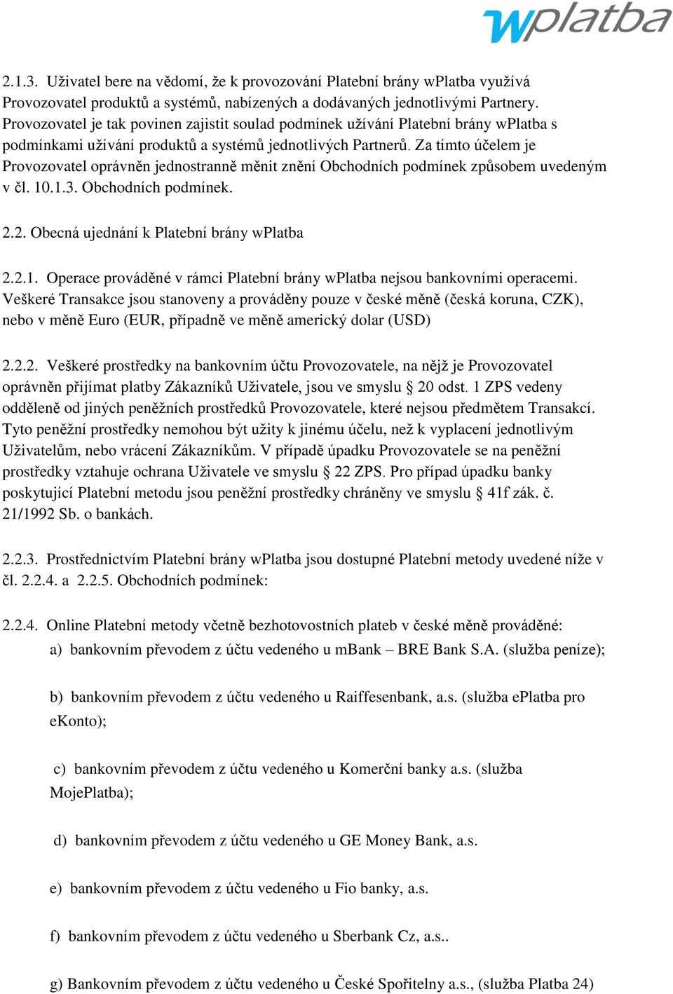 Za tímto účelem je Provozovatel oprávněn jednostranně měnit znění Obchodních podmínek způsobem uvedeným v čl. 10.1.3. Obchodních podmínek. 2.2. Obecná ujednání k Platební brány wplatba 2.2.1. Operace prováděné v rámci Platební brány wplatba nejsou bankovními operacemi.