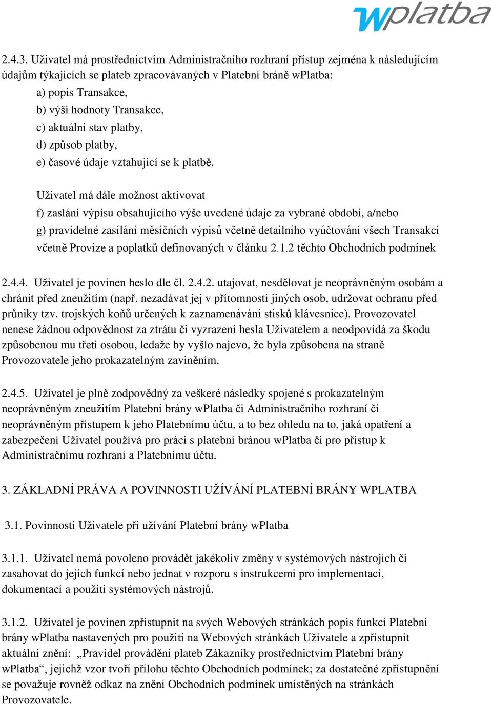 c) aktuální stav platby, d) způsob platby, e) časové údaje vztahující se k platbě.