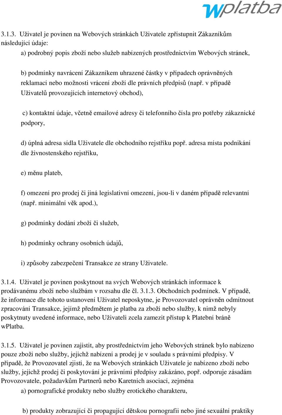 v případě Uţivatelů provozujících internetový obchod), c) kontaktní údaje, včetně emailové adresy či telefonního čísla pro potřeby zákaznické podpory, d) úplná adresa sídla Uţivatele dle obchodního